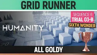 Humanity - All Goldy - Grid Runner - Sequence 06 - Trial 03-B 🏆 SIXTH WONDER Trophy