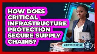 How Does Critical Infrastructure Protection Secure Supply Chains? - AI and Technology Law