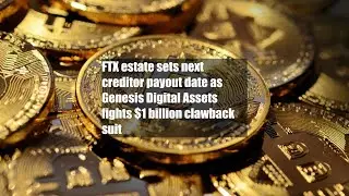 FTX estate sets next creditor payout date as Genesis Digital Assets fights $1 billion clawback suit