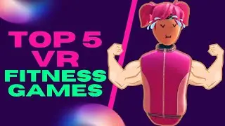 Top 5 VR Fitness Games in 2024