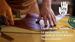 Ligne de Vie - &Eacute;pisode 1 : Le carillonneur de la cath&eacute;drale Saint-Aubain &mdash; Thierry Bouillet