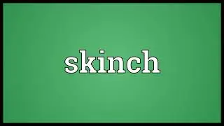 Skinch Meaning