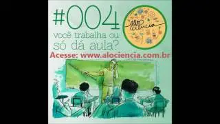 Voc&ecirc; trabalha ou s&oacute; da aula? | Al&ocirc;, Ci&ecirc;ncia? [Podcast #004]