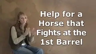 Help for a Barrel Horse that Fights at the First Barrel