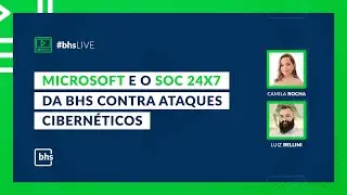 Webinar: Demonstra&ccedil;&atilde;o na pr&aacute;tica: Microsoft e o SOC 24X7 da BHS contra ataques cibern&eacute;ticos