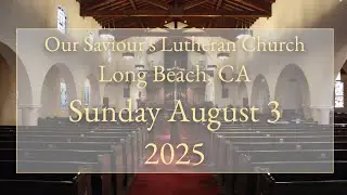 Sunday August 3, 2025 Our Saviour's Lutheran Church Long Beach