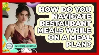 How Do You Navigate Restaurant Meals While On A Meal Plan? - Eating Disorder Support Hub