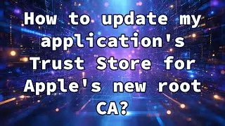 How to update my application's Trust Store for Apple's new root CA?