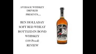 SHORT & SWEET - BEN HOLLADAY SOFT RED WHEAT BOTTLED-IN-BOND (100 Proof) REVIEW...