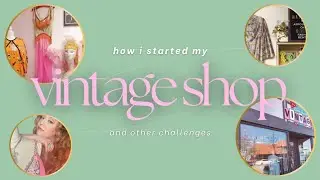 HOW I STARTED MY VINTAGE SHOP // Challenges, Doubt & Proving Everyone Wrong