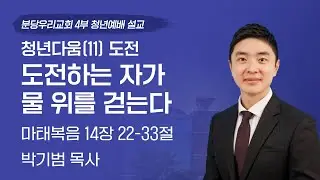 2025-12-28 | 청년다움(11) 도전 - 도전하는 자가 물 위를 걷는다 | 박기범 목사 | 분당우리교회 주일4부 청년설교