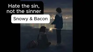 Hate the sin, Not the sinner - @Mathias-R-Wallin (Ft Bacon)