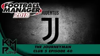 Football Manager 2018 EU Journeyman Juventus - Club 5 Ep 40 FM18 FM2018