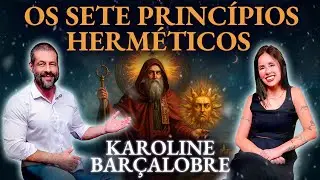 OS SETE PRINCÍPIOS HERMÉTICOS, explicados por KAROLINE BARÇALOBRE | Mistérios do Desconhecido #026