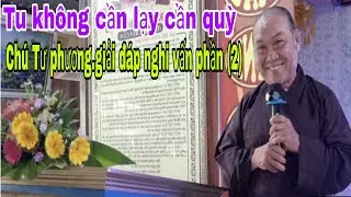 Tu không cần lạy.cần quỳ.ngồi đâu cũng sữa.vậy thì mới mau.chú Tư Phương.giải đáp nghi vấn.phần(2)