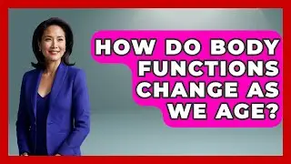 How Do Body Functions Change As We Age? | All About Anatomy Answers News