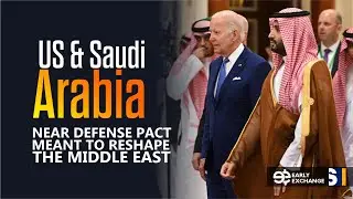 US & Saudi Arabia Near Defense Pact Meant To Reshape The Middle East | Early Exchange