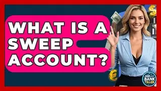 Что такое счёт Sweep? &mdash; Спросите кассира в банке