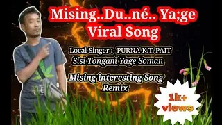 Mising.. Du.. n&eacute;.. Ya:ge viral song.. (local singer- Purna k. t pait) sisi tangani : yage soman
