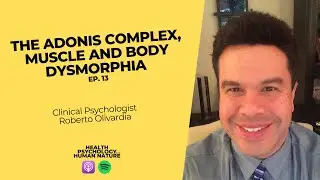 The Adonis Complex, Muscle and Body Dysmorphia - Clinical Psychologist Roberto Olivardia #13:
