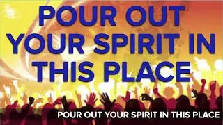 Pour Out Your Spirit In This Place