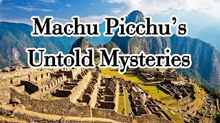 Machu Picchu&rsquo;s Secrets: Hidden Inca City or Something Much Bigger?