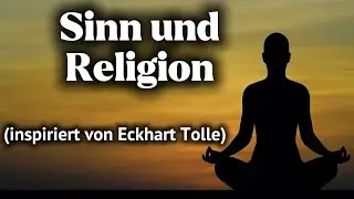 Sinn und Religion jenseits von Konzepten (inspiriert von Eckhart Tolle) #eckharttolle