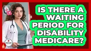 Is There A Waiting Period For Disability Medicare?