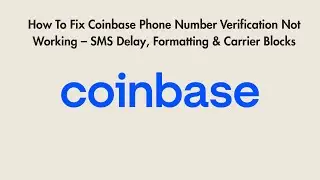How To Fix Coinbase Phone Number Verification Not Working &ndash; SMS Delay, Formatting & Carrier Blocks