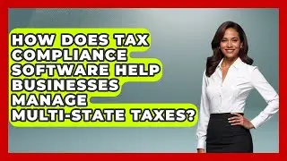 How Does Tax Compliance Software Help Businesses Manage Multi-State Taxes?