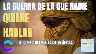 LA GUERRA OLVIDADA DEL SAHEL: EL CAOS EN &Aacute;FRICA DEL QUE NADIE HABLA