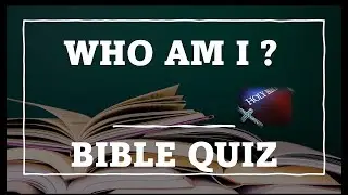 WHO AM I?  BIBLE QUIZ