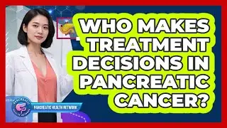 Who Makes Treatment Decisions In Pancreatic Cancer?