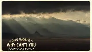Jon Wolfe - Why Can't You (Conrad's Song) (Official Audio)