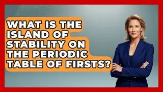 What Is The Island Of Stability On The Periodic Table Of Firsts? | Firsts of the World News