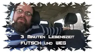 3 Minuten Lebenszeit FUTSCH und WEG