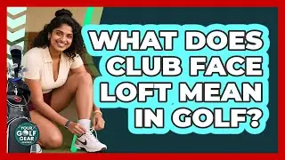 What Does Club Face Loft Mean In Golf?