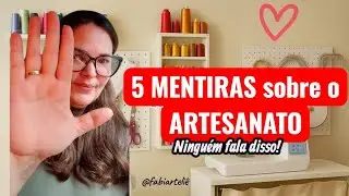 AS 5 MENTIRAS QUE TE CONTAM SOBRE O ARTESANATO! (Ninguém fala disso!)