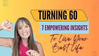 Turning 60: 7 Powerful Life Lessons for a Healthier, Happier You