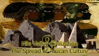 Nile Valley Civilization and the Spread of African Culture
