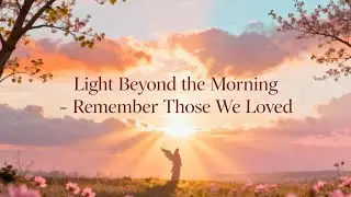 Light Beyond The Morning (All Saints' Day) | Music to Remember Those We Love | Grief & Hope Song