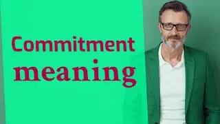 Commitment | Meaning of commitment