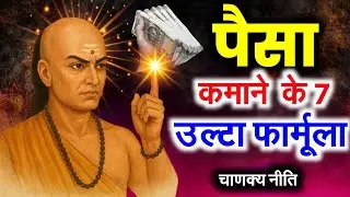 पैसा कमाने और जल्दी अमीर बनने का 7 उल्टा फॉर्मूला । Chanakya Niti का रहस्य जो आज भी 100%