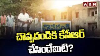 ABN Ground Report : చొప్పదండికి కేసీఆర్&zwnj; చేసిందేమిటి? || ABN Telugu