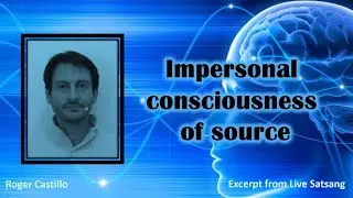 Impersonal consciousness of source - Roger Castillo