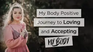 My Body Positive Journey to Loving and Accepting my Body