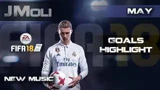 FIFA 18 REALISTIC GOALS HIGHLIGHTS - May (+ new music)