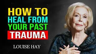 Louise Hay : Overcoming Past Trauma | Healing Techniques