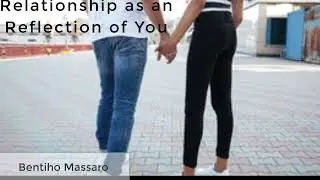 Relationship as an Reflection of You | BENTINHO MASSARO