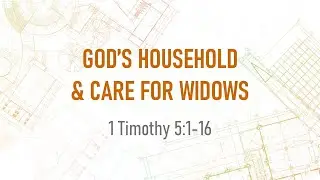 September 10th, 2023 Message | God's Household and Care for Widows | 1 Timothy 5:1-16
